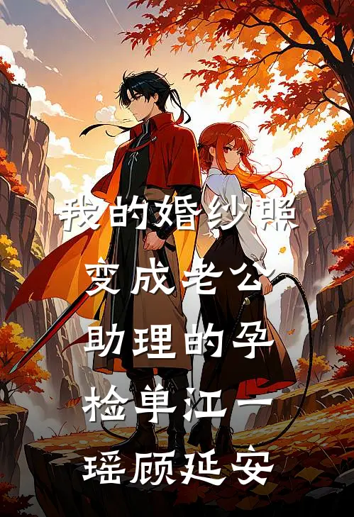 我的婚纱照，变成老公助理的孕检单江一瑶顾延安