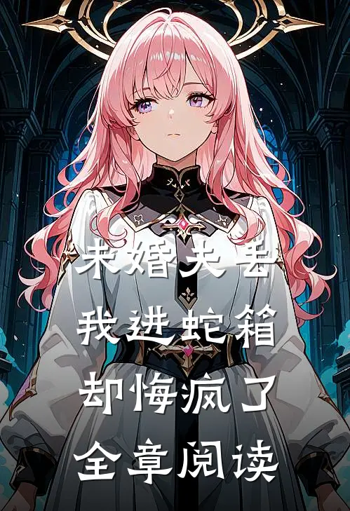 未婚夫丢我进蛇箱却悔疯了全章阅读