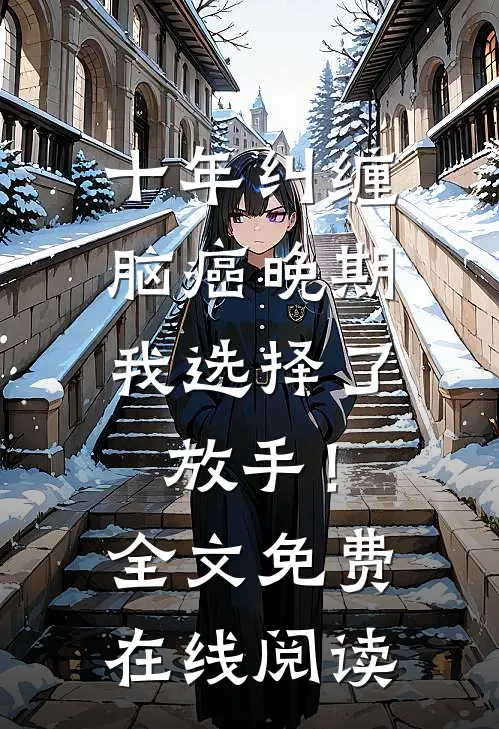 十年纠缠：脑癌晚期，我选择了放手！全文免费在线阅读