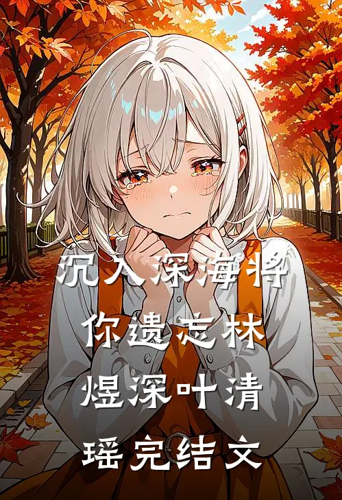 沉入深海将你遗忘林煜深叶清瑶完结文