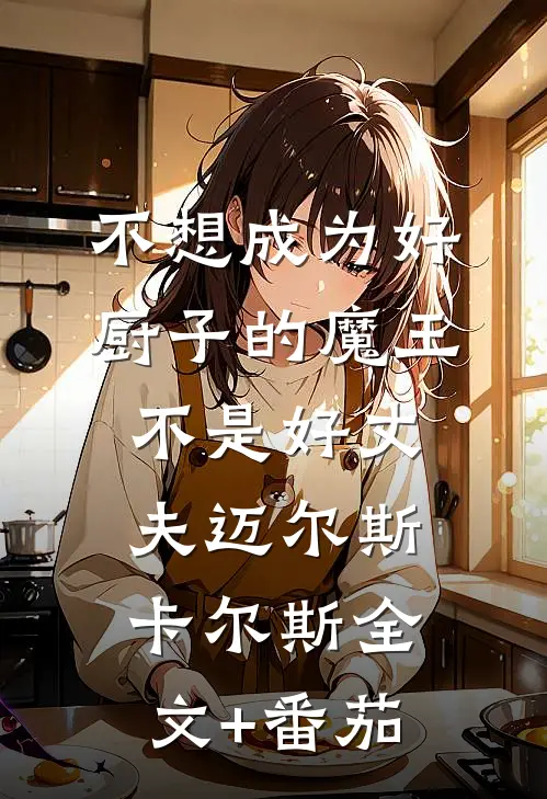 不想成为好厨子的魔王不是好丈夫迈尔斯卡尔斯全文+番茄