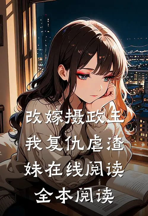 改嫁摄政王，我复仇虐渣妹在线阅读全本阅读