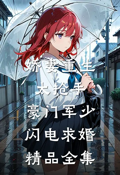 娇妻重生太抢手,豪门军少闪电求婚精品全集