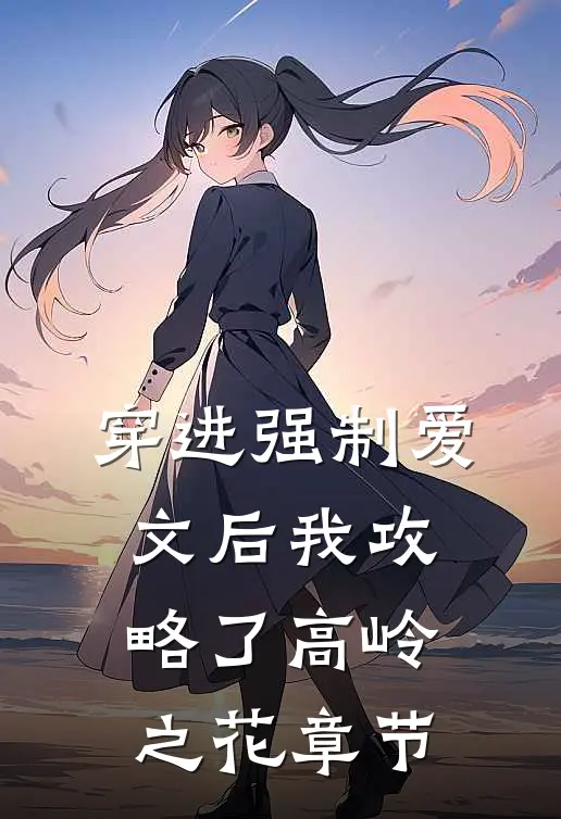 穿进强制爱文后我攻略了高岭之花章节