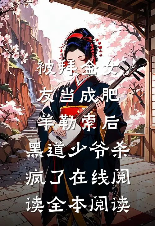被拜金女友当成肥羊勒索后，黑道少爷杀疯了在线阅读全本阅读