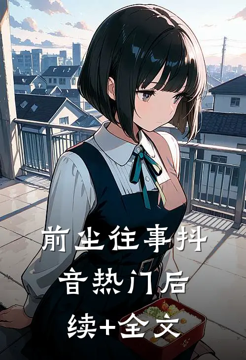 《前尘往事》抖音热门后续+全文