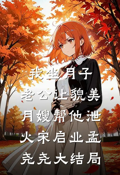 我坐月子，老公让貌美月嫂帮他泄火宋启业孟尧尧大结局