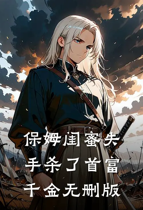 保姆闺蜜失手杀了首富千金无删版