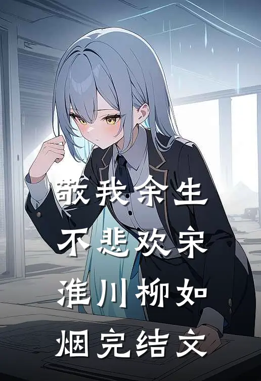 敬我余生不悲欢宋淮川柳如烟完结文