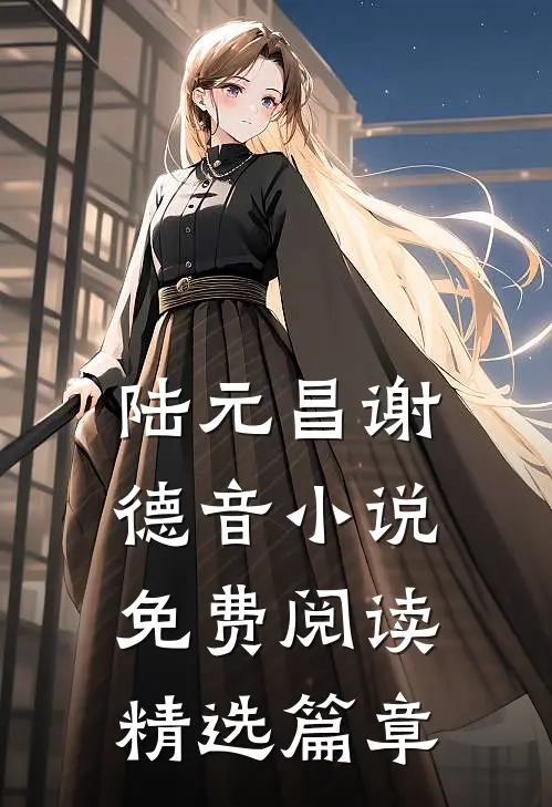 陆元昌谢德音小说免费阅读精选篇章