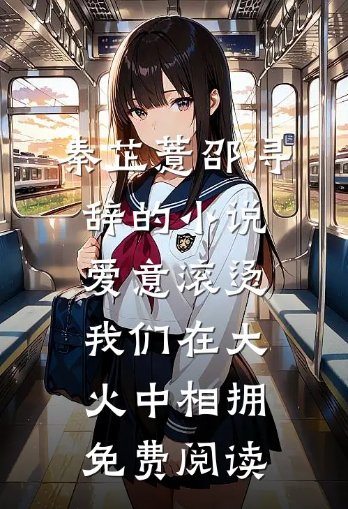 秦芷薏邵浔辞的小说爱意滚烫，我们在大火中相拥免费阅读