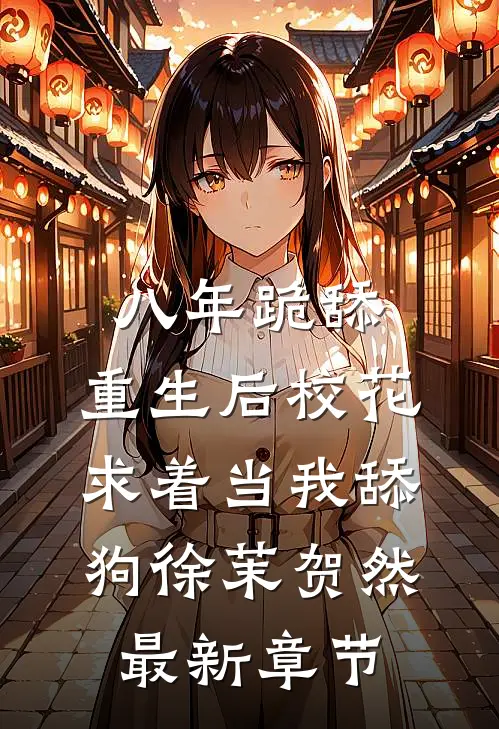 八年跪舔，重生后校花求着当我舔狗徐茉贺然最新章节