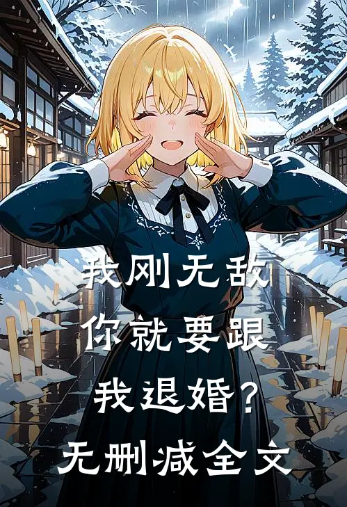 我刚无敌，你就要跟我退婚？无删减全文