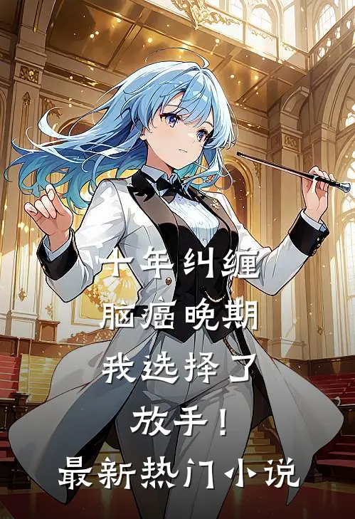 十年纠缠：脑癌晚期，我选择了放手！最新热门小说