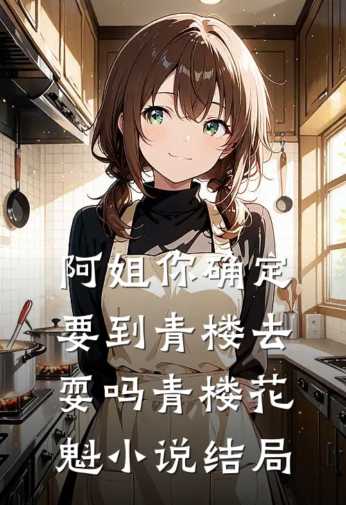 阿姐你确定要到青楼去耍吗青楼花魁小说结局
