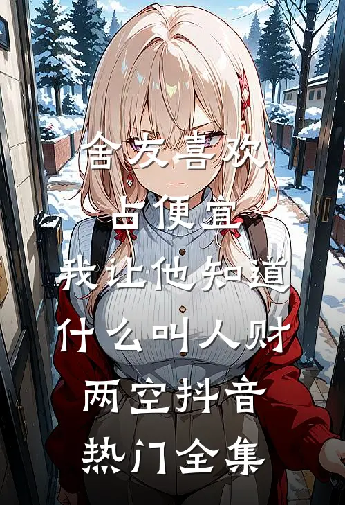 舍友喜欢占便宜，我让他知道什么叫人财两空抖音热门 全集