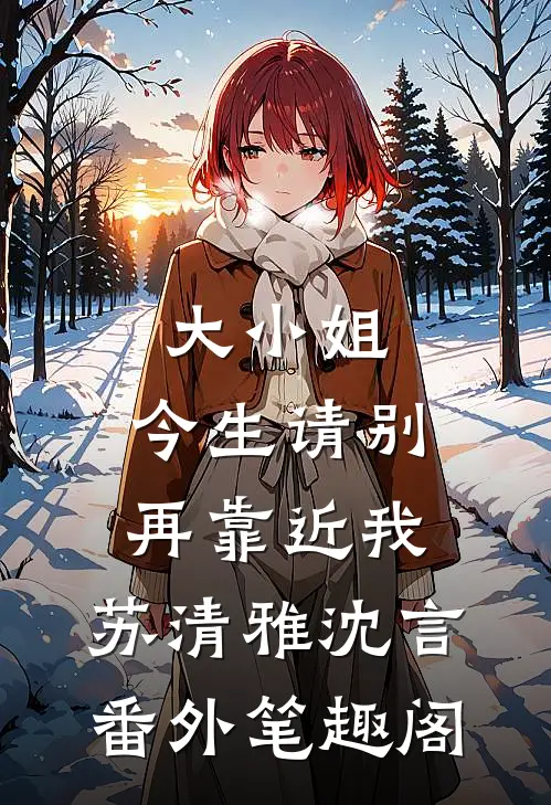 大小姐，今生请别再靠近我：苏清雅沈言番外笔趣阁