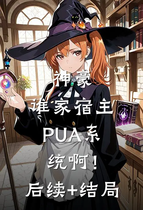 神豪：谁家宿主PUA系统啊！后续+结局