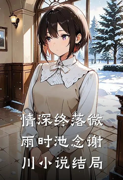 情深终落微雨时池念谢川小说结局