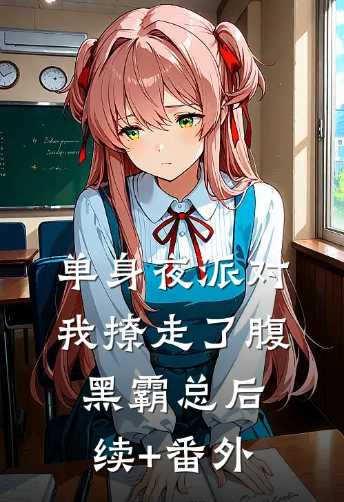 单身夜派对，我撩走了腹黑霸总后续+番外