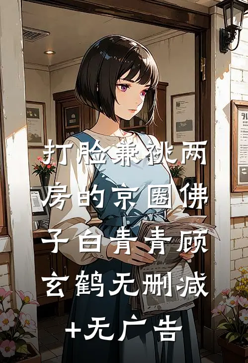 打脸兼祧两房的京圈佛子白青青顾玄鹤无删减+无广告