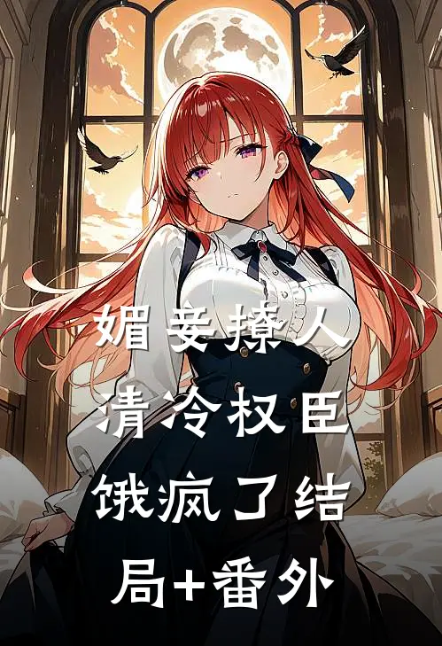 媚妾撩人，清冷权臣饿疯了结局+番外