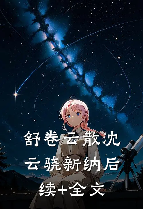 舒卷云散沈云骁新纳后续+全文