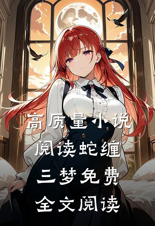 高质量小说阅读蛇缠三梦 免费全文阅读