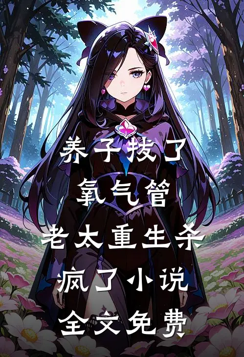 养子拔了氧气管，老太重生杀疯了小说全文免费