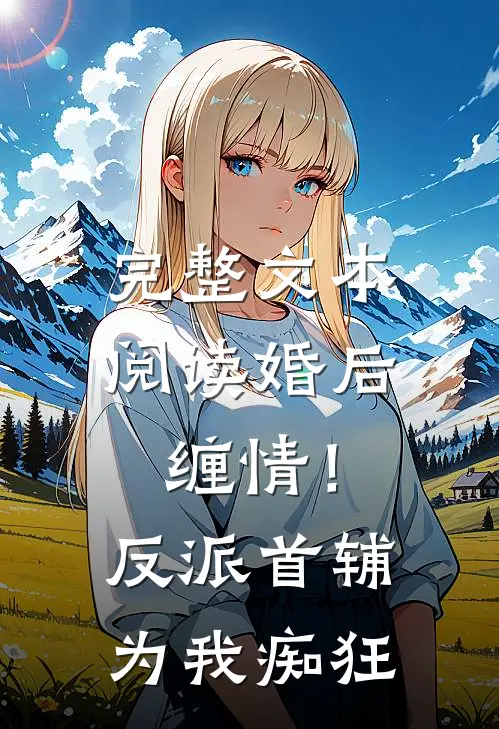 完整文本阅读婚后缠情！反派首辅为我痴狂
