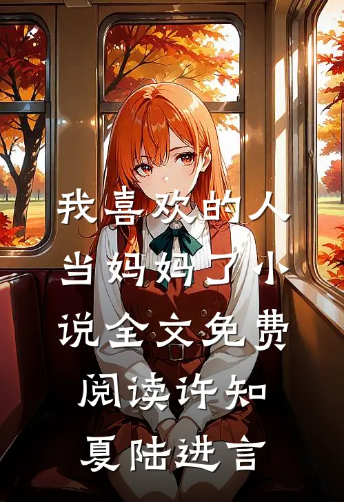 我喜欢的人当妈妈了小说全文免费阅读许知夏陆进言
