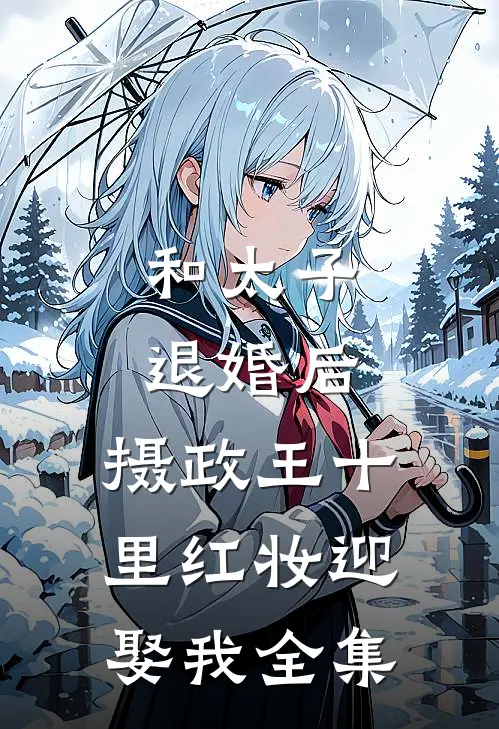 和太子退婚后，摄政王十里红妆迎娶我 全集