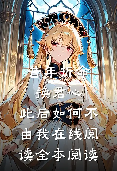 昔年折命换君心，此后如何不由我在线阅读全本阅读