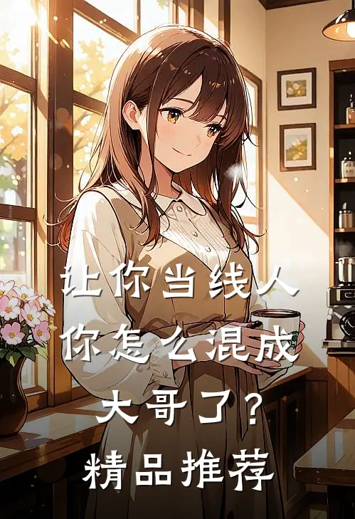 让你当线人，你怎么混成大哥了？精品推荐