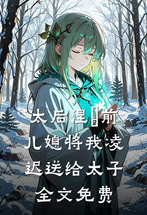 太后涅槃前，儿媳将我凌迟送给太子全文免费