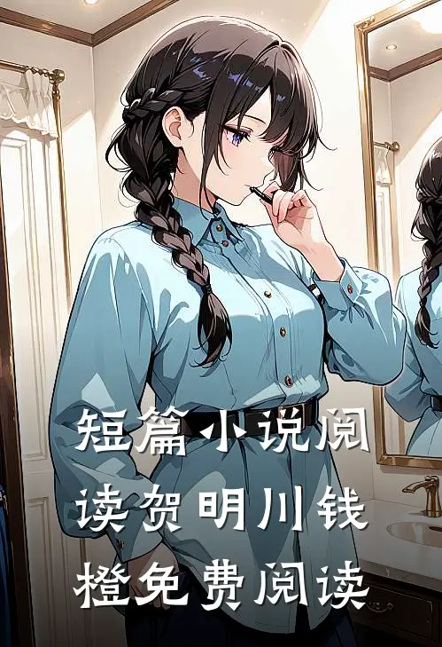短篇小说阅读贺明川钱橙免费阅读
