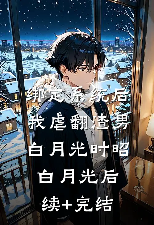 绑定系统后，我虐翻渣男白月光时昭白月光后续+完结