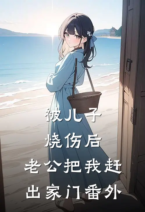 被儿子烧伤后，老公把我赶出家门 番外