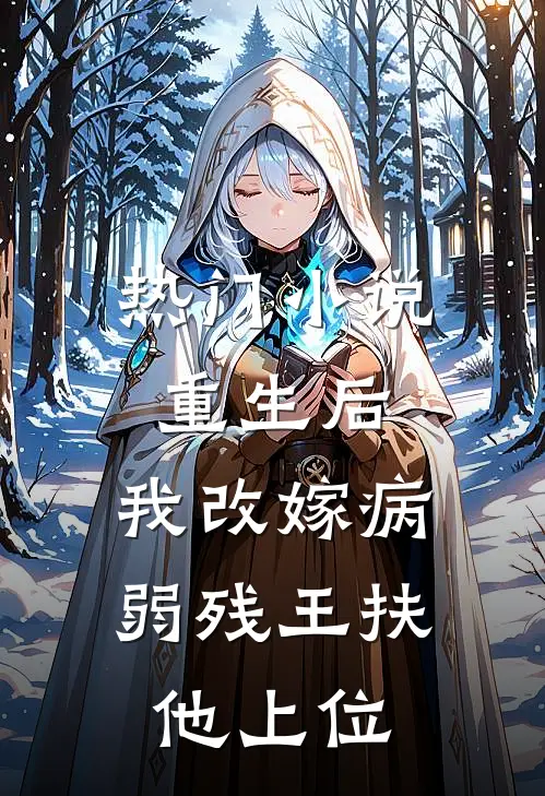 热门重生后,我改嫁病弱残王扶他上位免费阅读