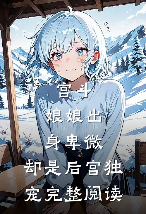 宫斗：娘娘出身卑微，却是后宫独宠完整阅读