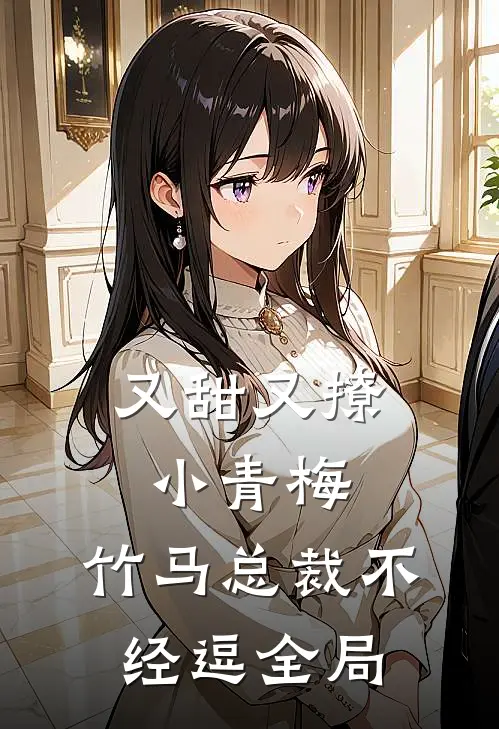 又甜又撩小青梅，竹马总裁不经逗全局