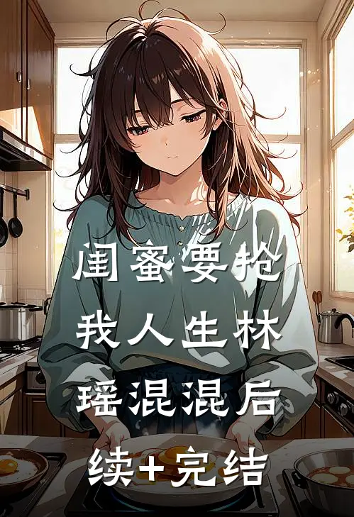 闺蜜要抢我人生林瑶混混后续+完结