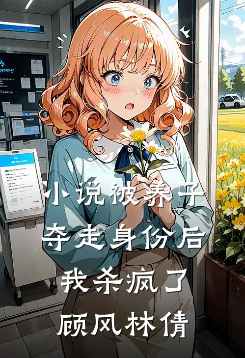 小说被养子夺走身份后，我杀疯了(顾风林倩)
