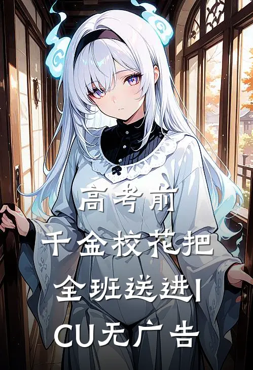 高考前，千金校花把全班送进ICU无广告