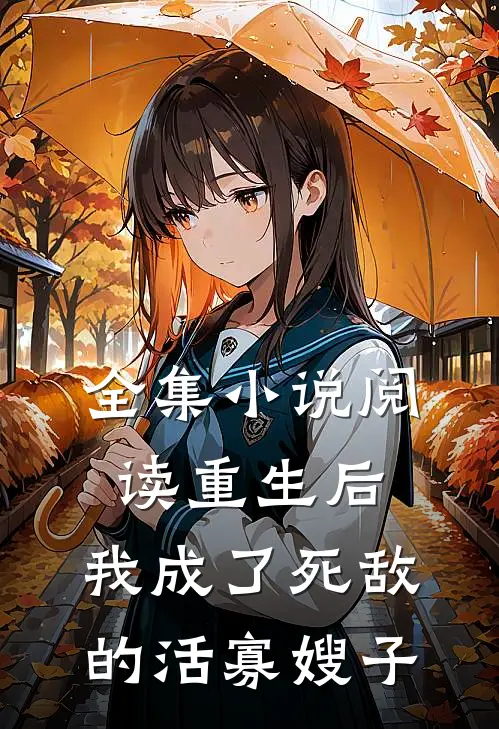全集小说阅读重生后，我成了死敌的活寡嫂子