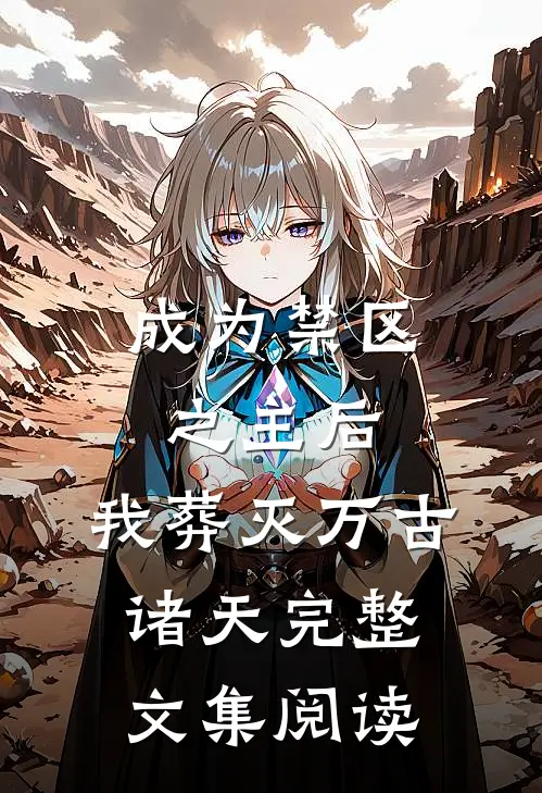 成为禁区之主后，我葬灭万古诸天完整文集阅读