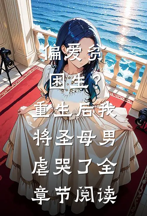 偏爱贫困生？重生后我将圣母男虐哭了全章节阅读