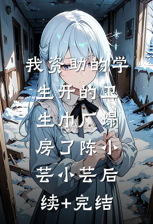我资助的学生开的卫生巾厂塌房了陈小芸小芸后续+完结