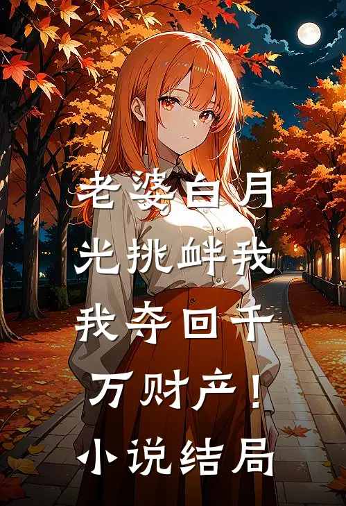 老婆白月光挑衅我,我夺回千万财产!结局是