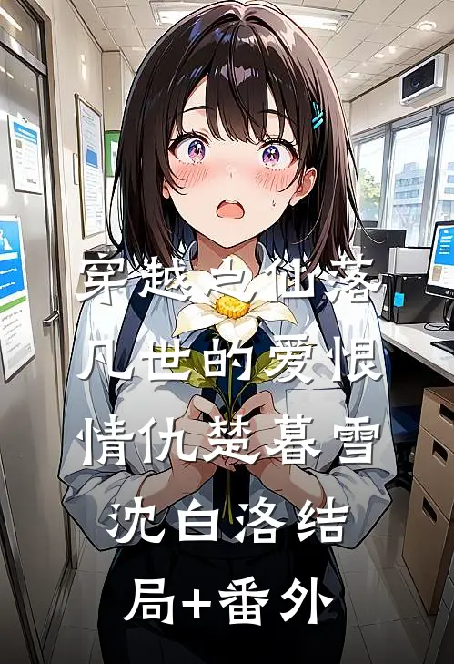 穿越之仙落凡世的爱恨情仇楚暮雪沈白洛结局+番外